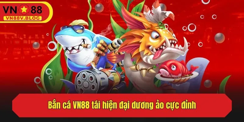 Bắn cá VN88 tái hiện đại dương cực đỉnh