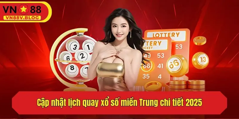Cập nhật lịch quay xổ số miền Trung chi tiết 2025