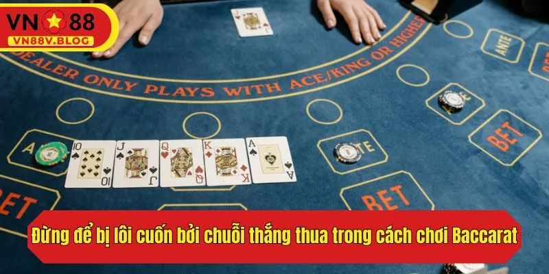 Đừng để bị lôi cuốn bởi chuỗi thắng thua trong cách chơi Baccarat