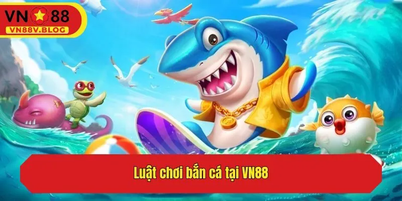 Luật chơi săn cá tại VN88