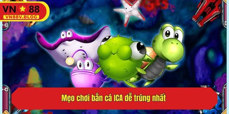 Mẹo chơi bắn cá ICA dễ trúng nhất