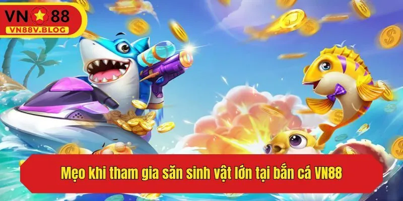 Mẹo khi tham gia săn sinh vật lớn tại VN88