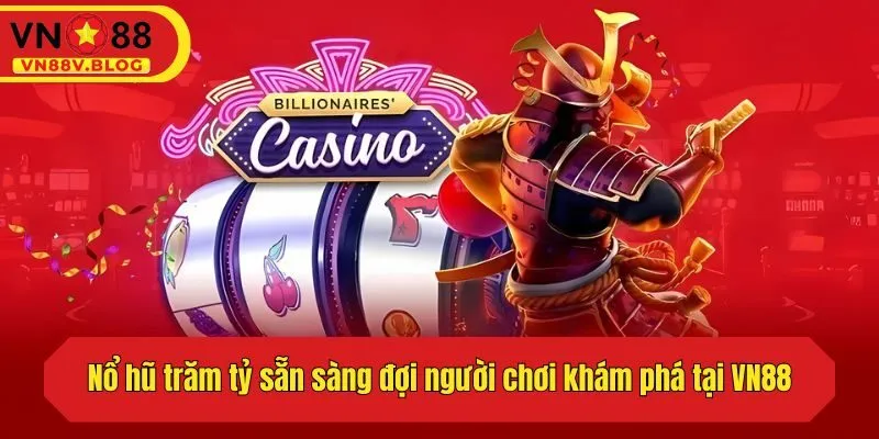 Nổ hũ trăm tỷ sẵn sàng đợi người chơi khám phá