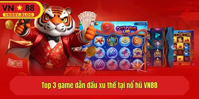Top 3 game dẫn đầu xu thế tại nổ hũ VN88
