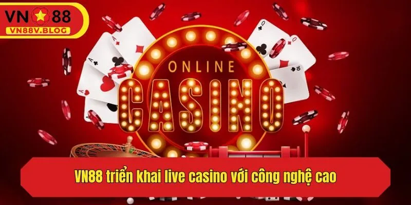 VN88 triển khai live casino với công nghệ cao